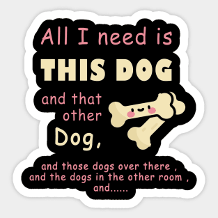 all i need is this dog and that other dog , woman dogs , men dags , lover dag Sticker